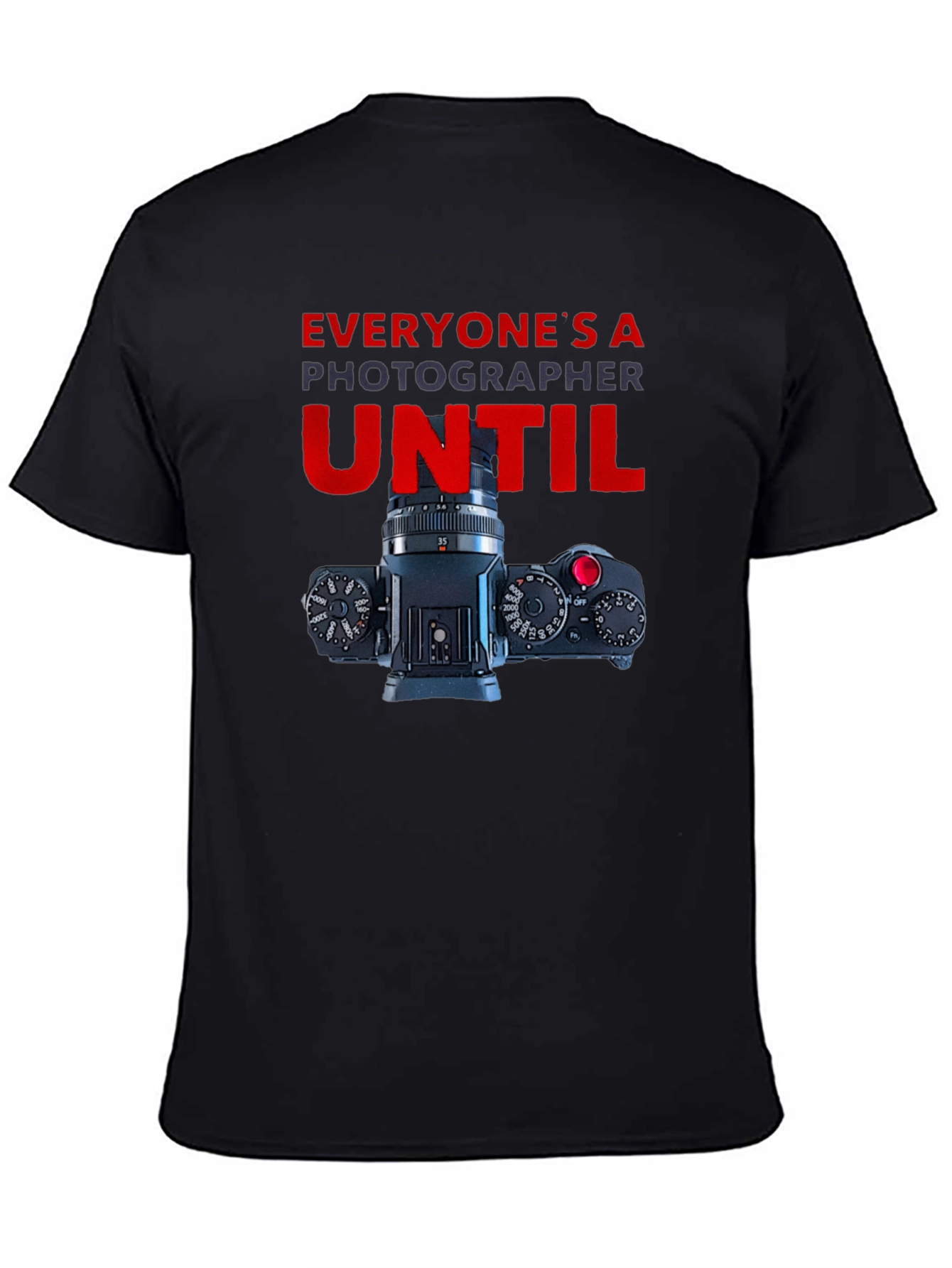 Photographer T-Shirt - Everyones A Photographer Until...