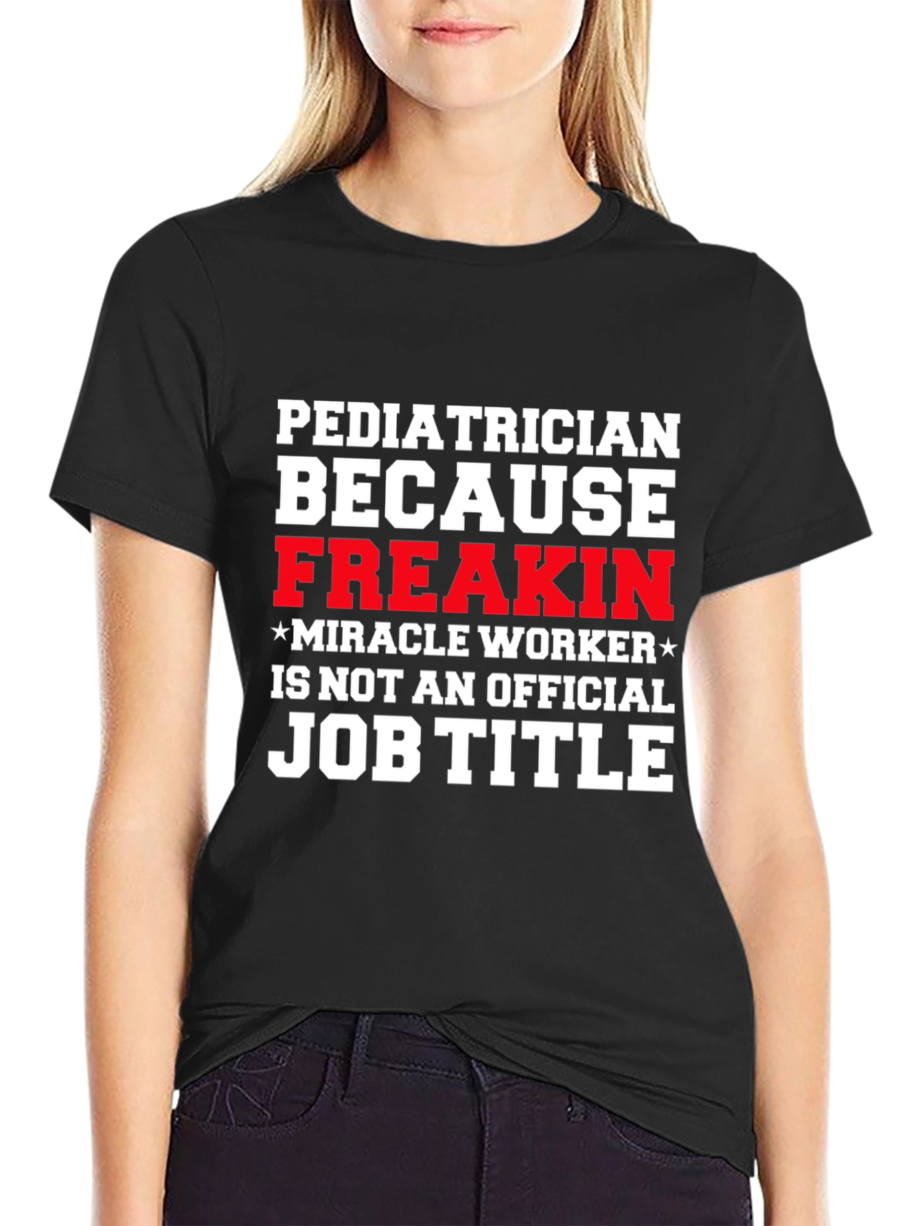 Pediatrician Freakin Miracle Worker T-Shirt