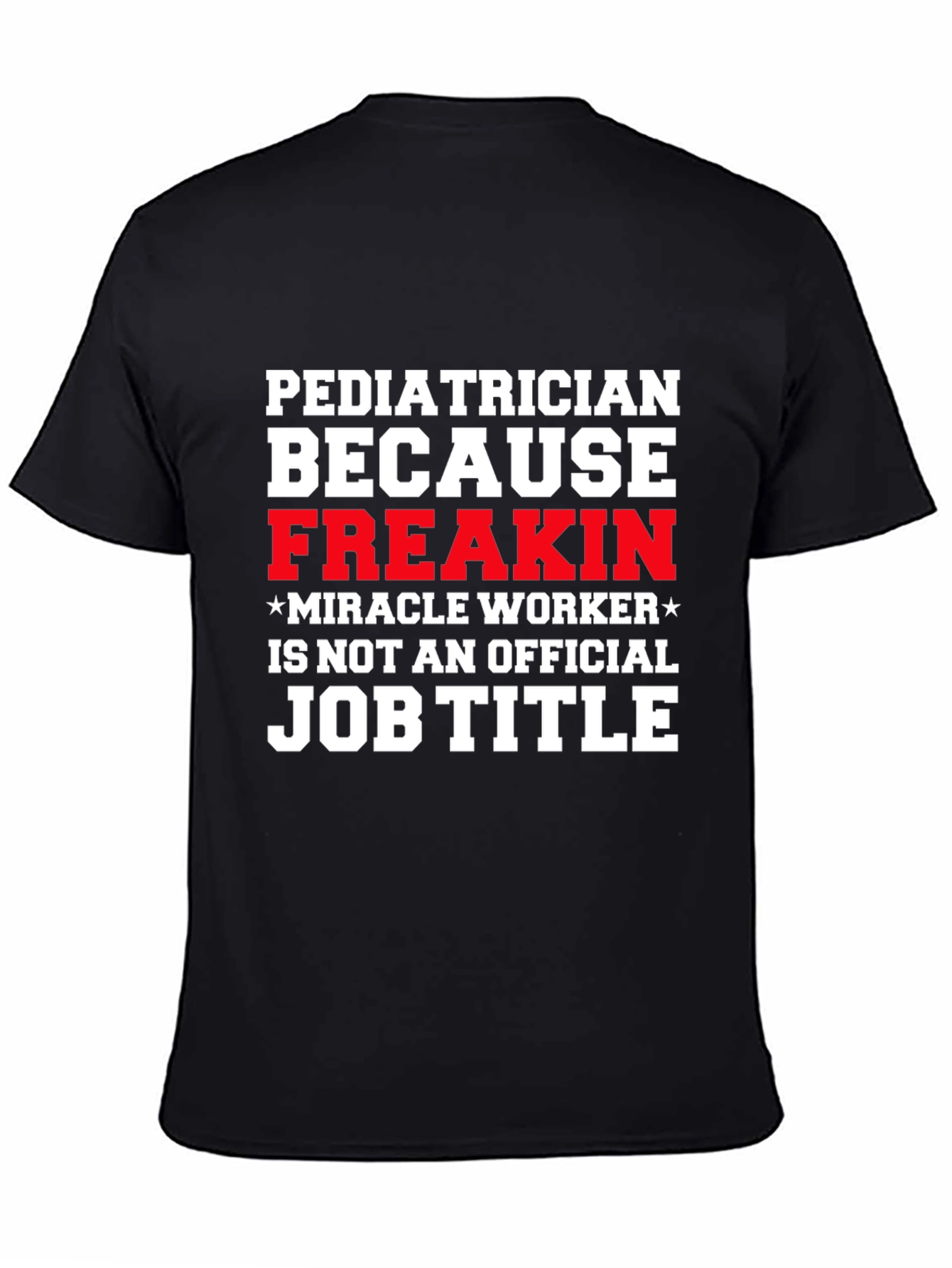 Pediatrician Freakin Miracle Worker T-Shirt
