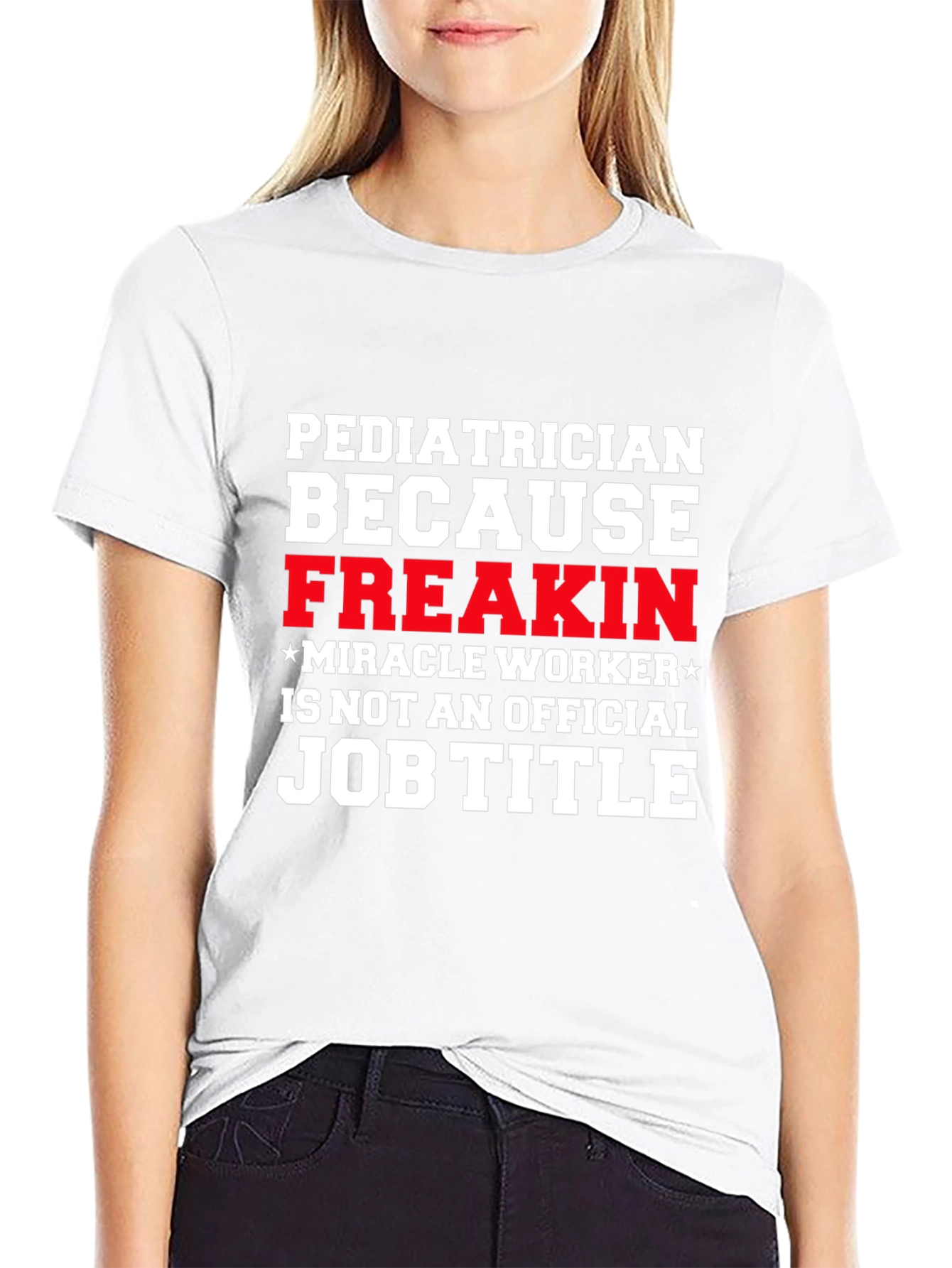 Pediatrician Freakin Miracle Worker T-Shirt