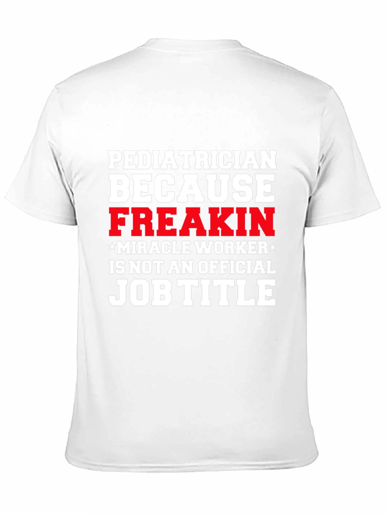 Pediatrician Freakin Miracle Worker T-Shirt
