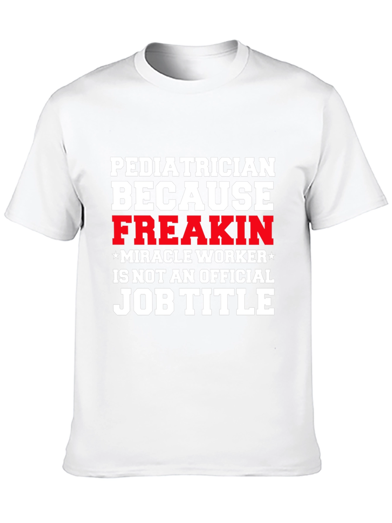 Pediatrician Freakin Miracle Worker T-Shirt