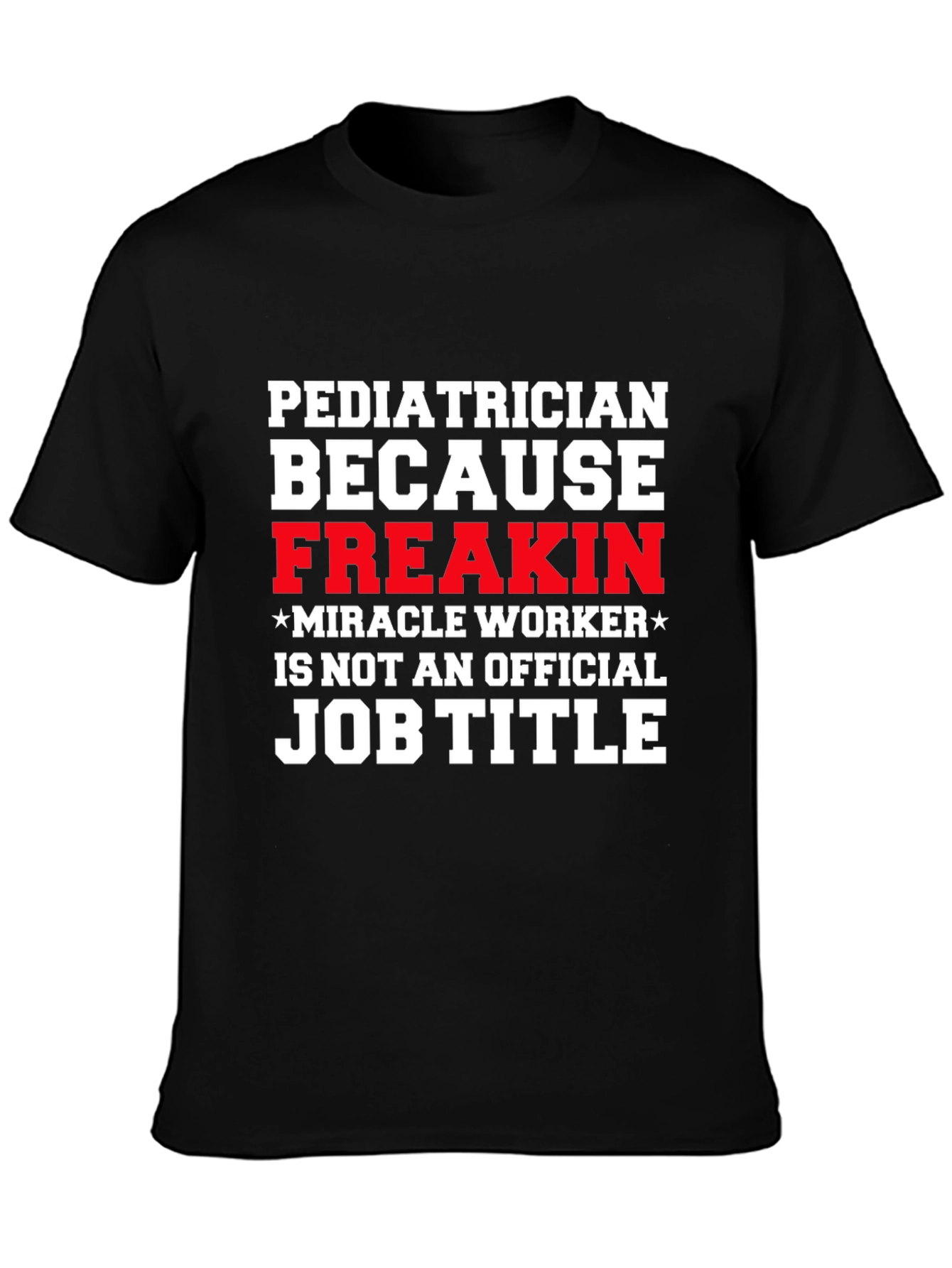 Pediatrician Freakin Miracle Worker T-Shirt