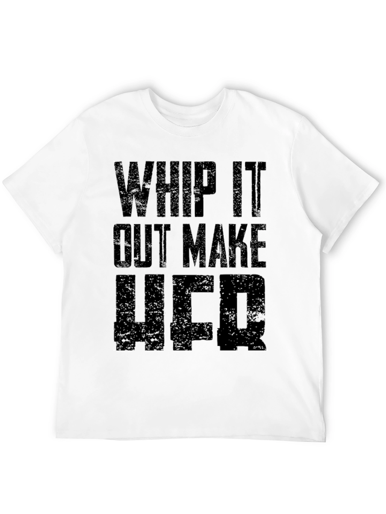 Whip It Out Make Her T-Shirt