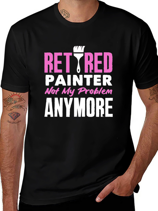 Retired Painter T-Shirt - Not My Problem Anymore!