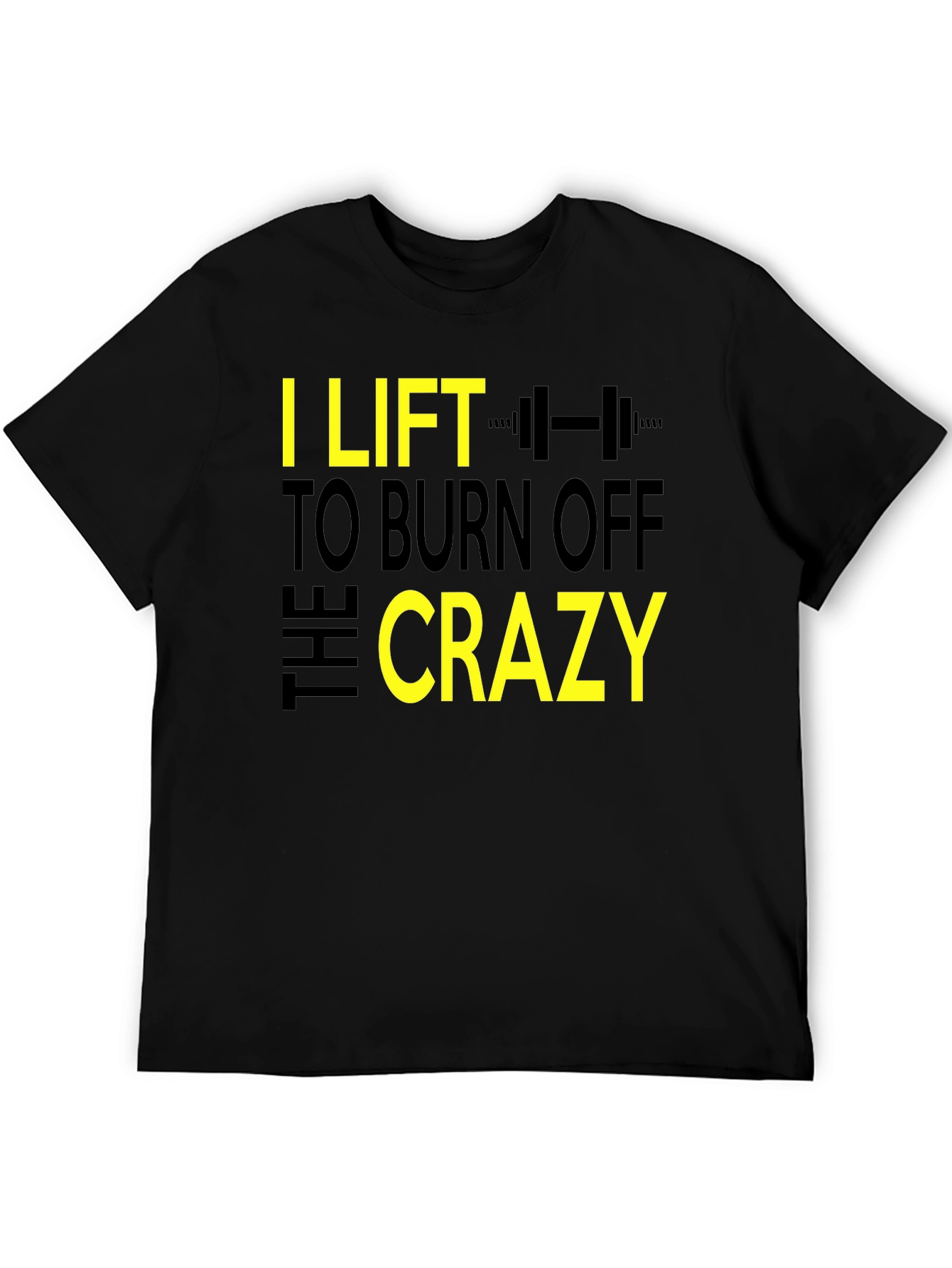I Lift to Burn Off the Crazy Graphic T-Shirt
