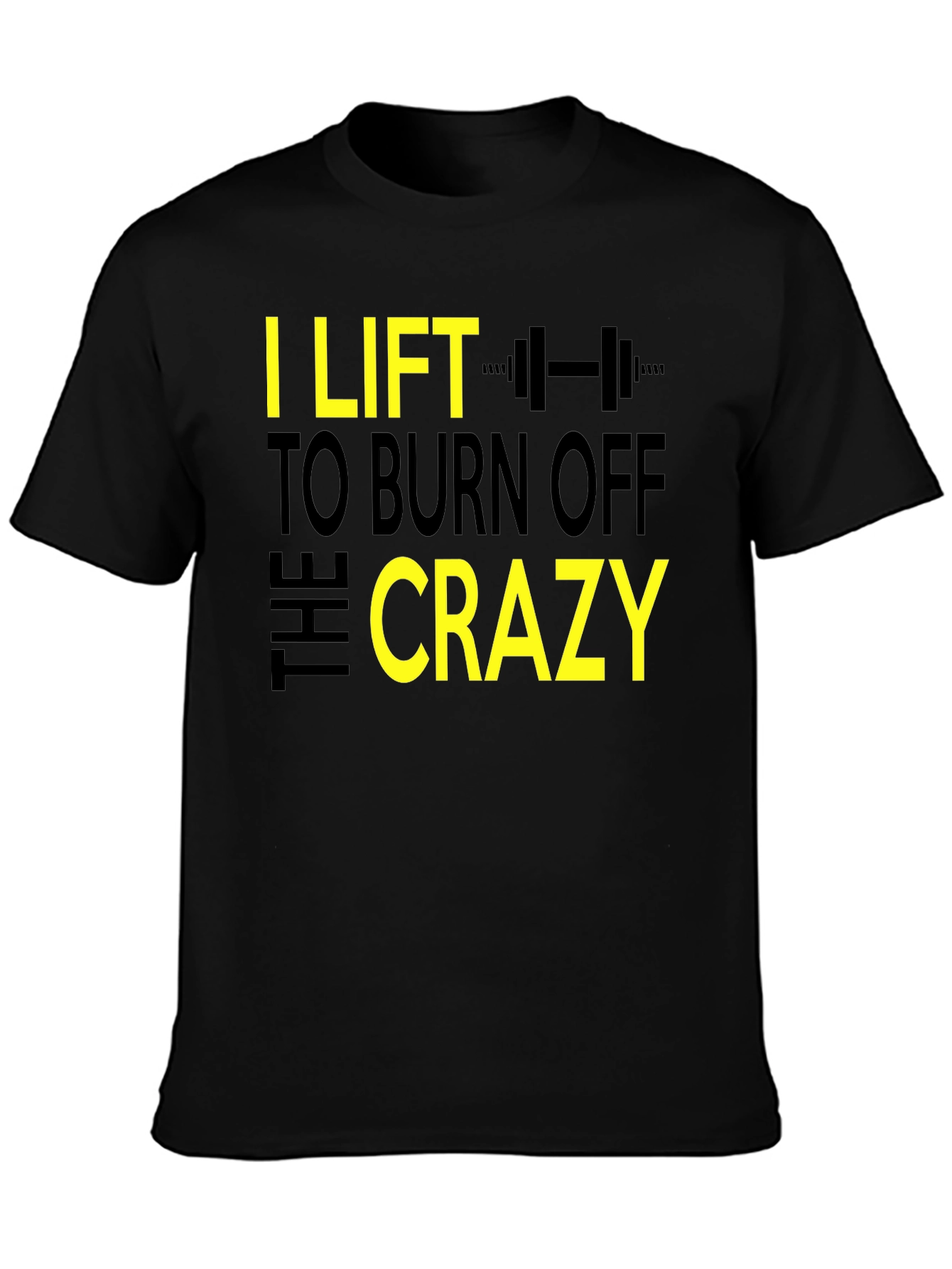 I Lift to Burn Off the Crazy Graphic T-Shirt