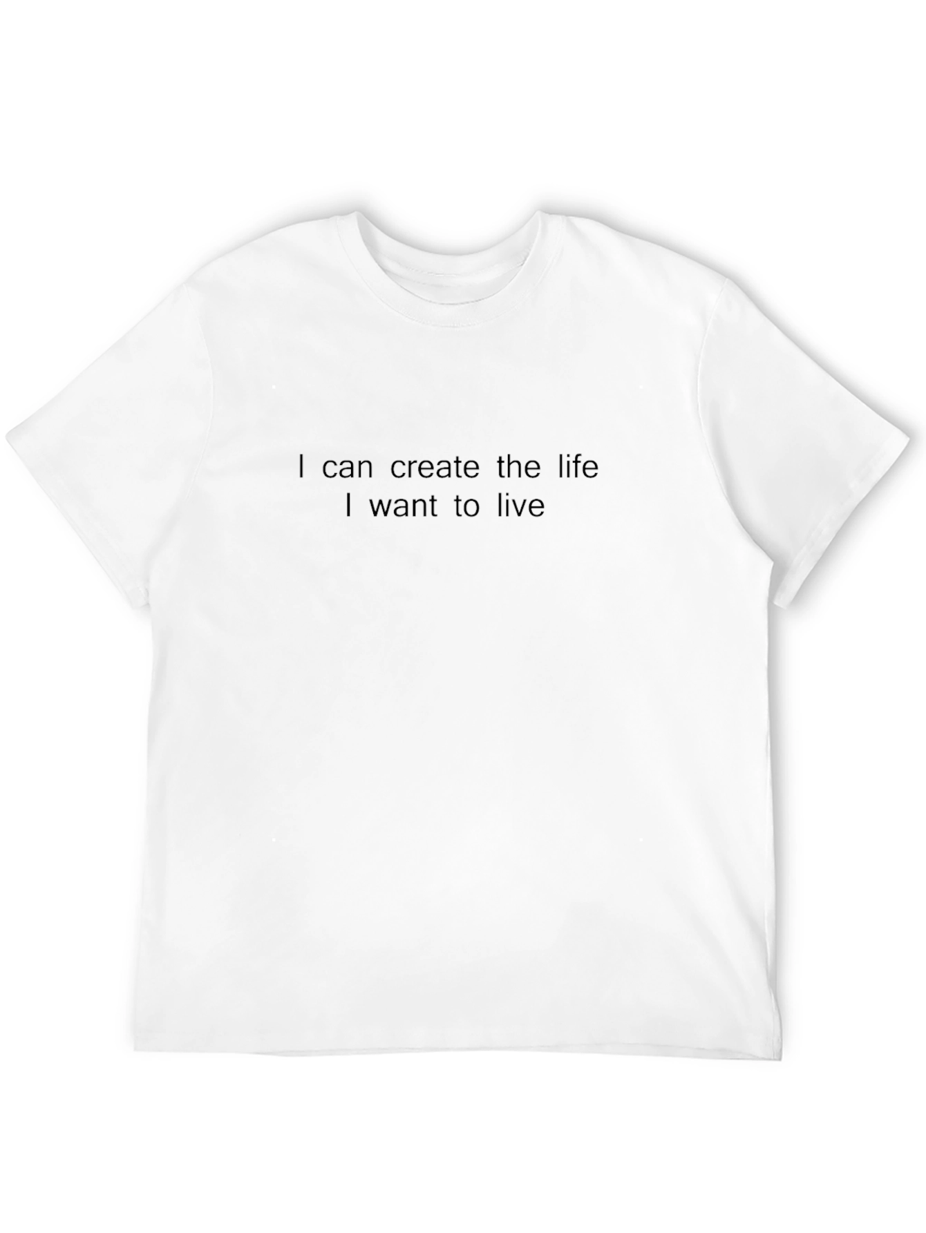 Inspirational T-Shirt: Create the Life You Want