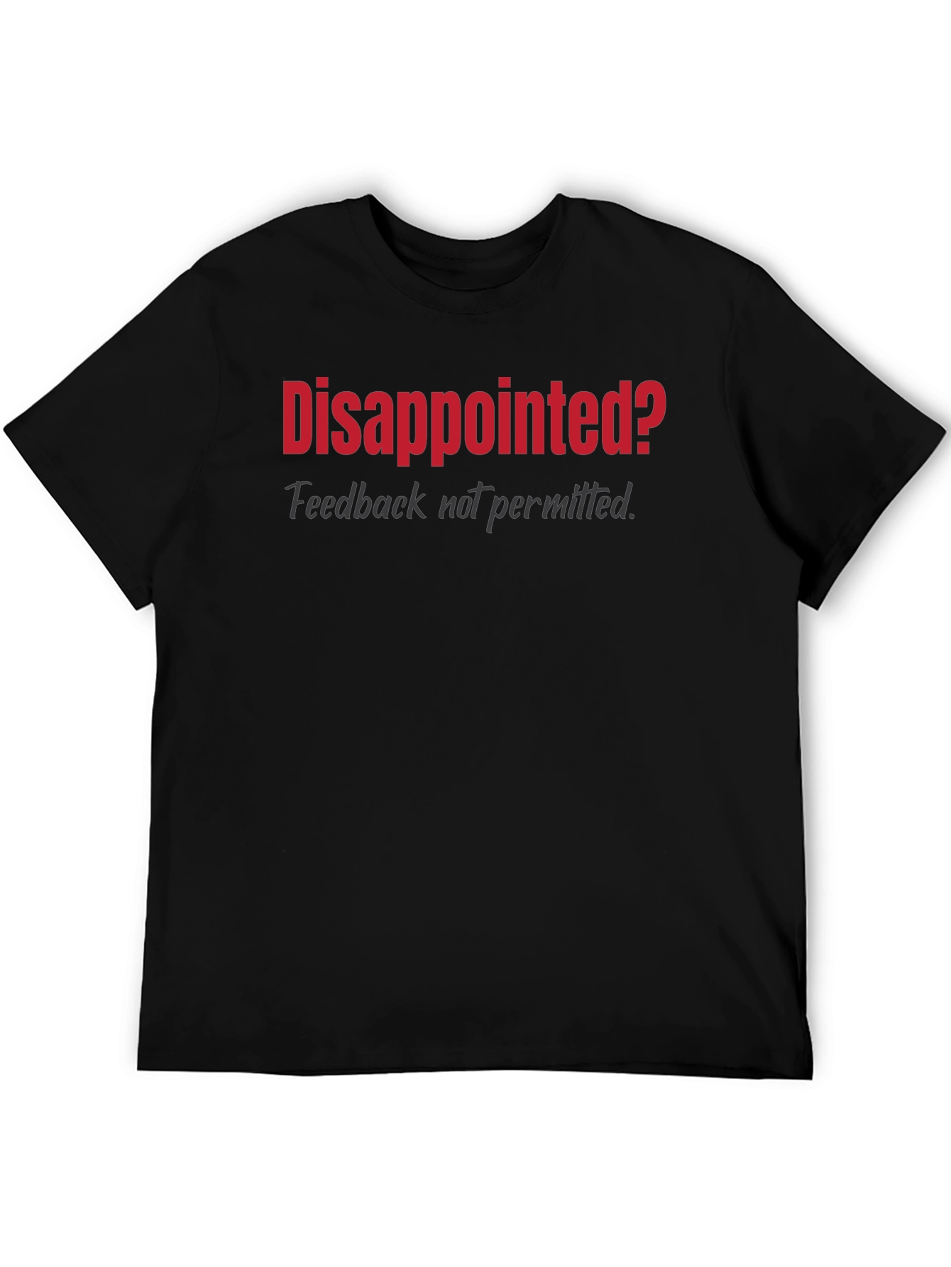 Disappointed? Graphic T-Shirt - Feedback Not Permitted