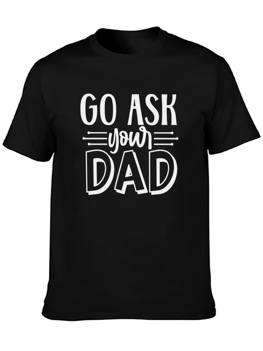 Go Ask Your Dad T-Shirt - Funny Sarcastic Gift