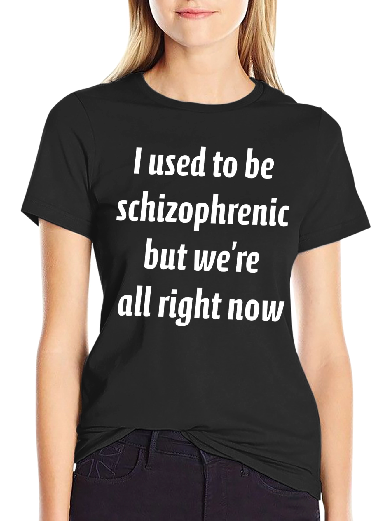 Humorous Schizophrenia T-Shirt: Were All Right Now!