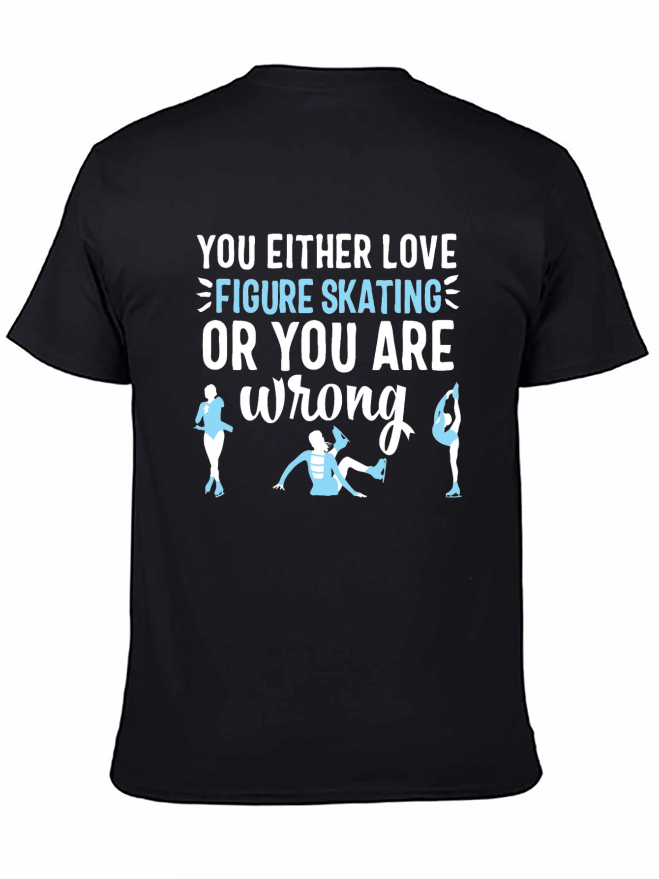 Figure Skating T-Shirt: Love It or Youre Wrong!