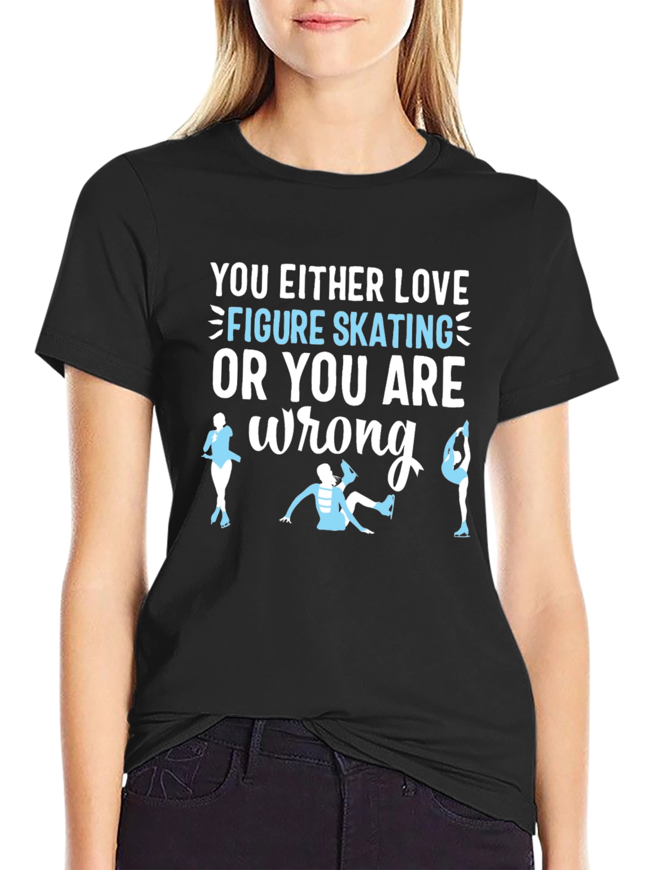Figure Skating T-Shirt: Love It or Youre Wrong!