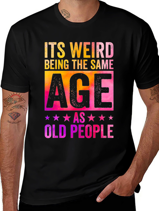 Its Weird Being The Same Age As Old People T-Shirt