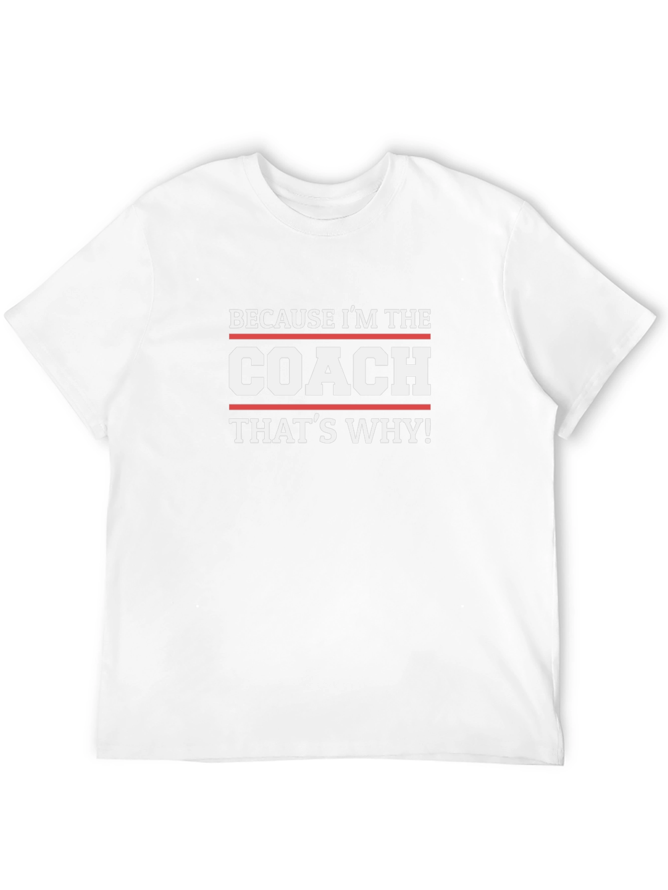 Because Im The Coach Thats Why! T-Shirt