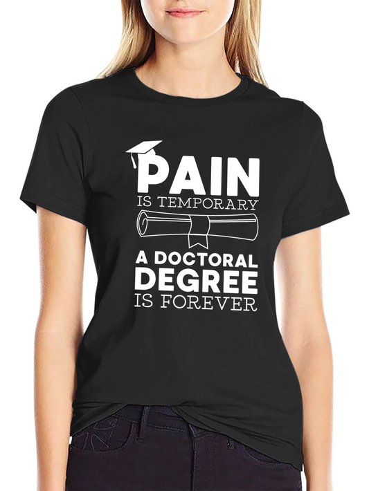 Doctoral Degree T-Shirt - Pain is Temporary Degree is Forever