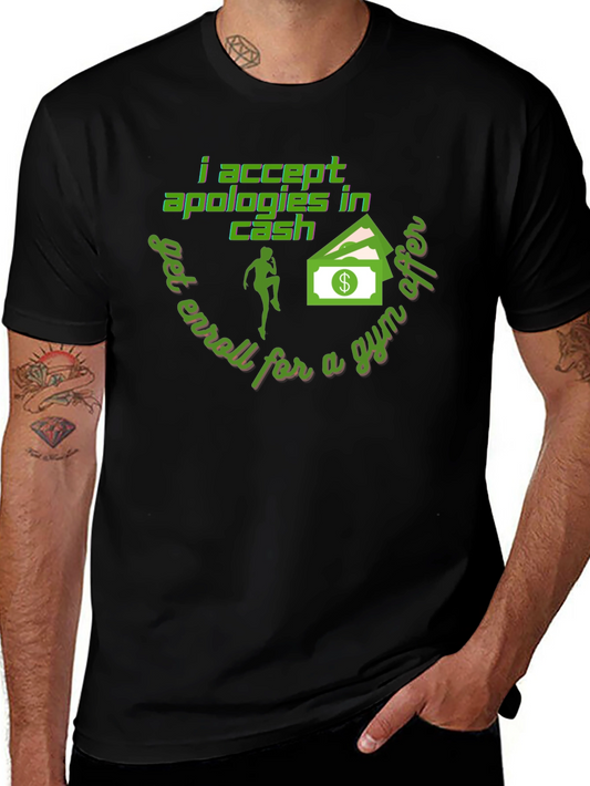 I Accept Apologies In Cash - Funny Gym T-Shirt