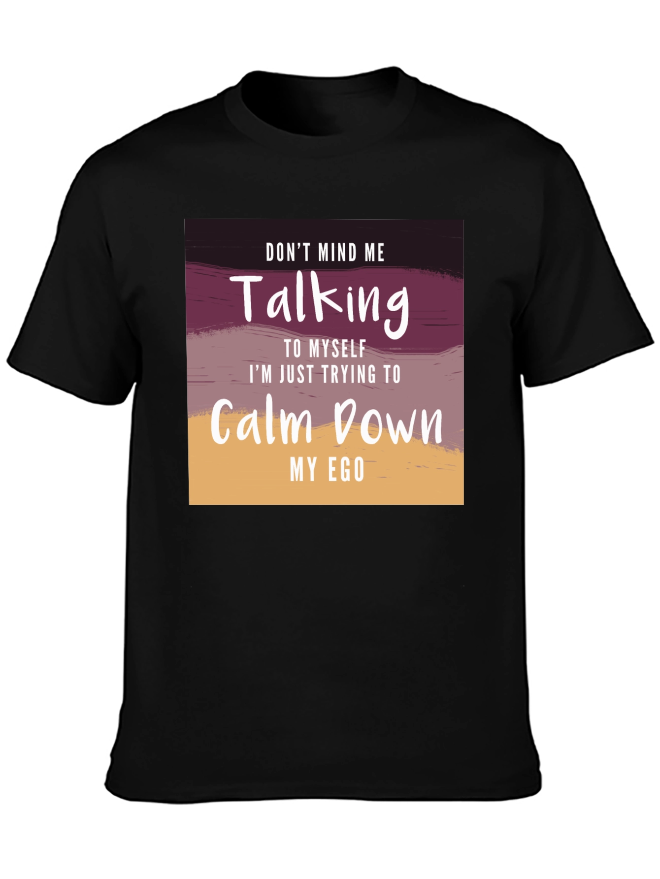 Dont Mind Me T-Shirt - Calm Down My Ego