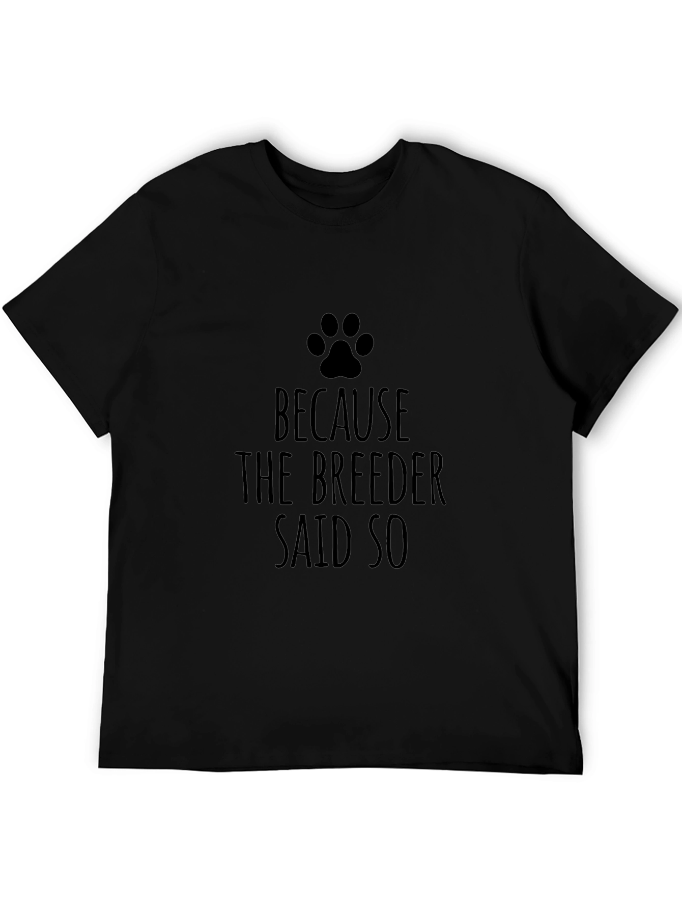 Dog Lover T-Shirt - Because The Breeder Said So