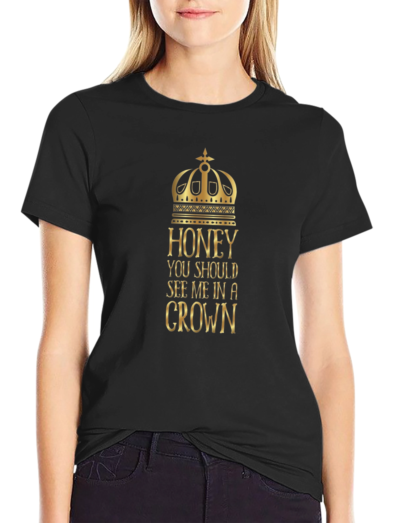 Honey You Should See Me in a Crown T-Shirt