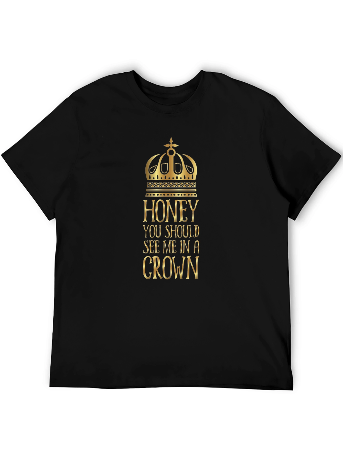 Honey You Should See Me in a Crown T-Shirt