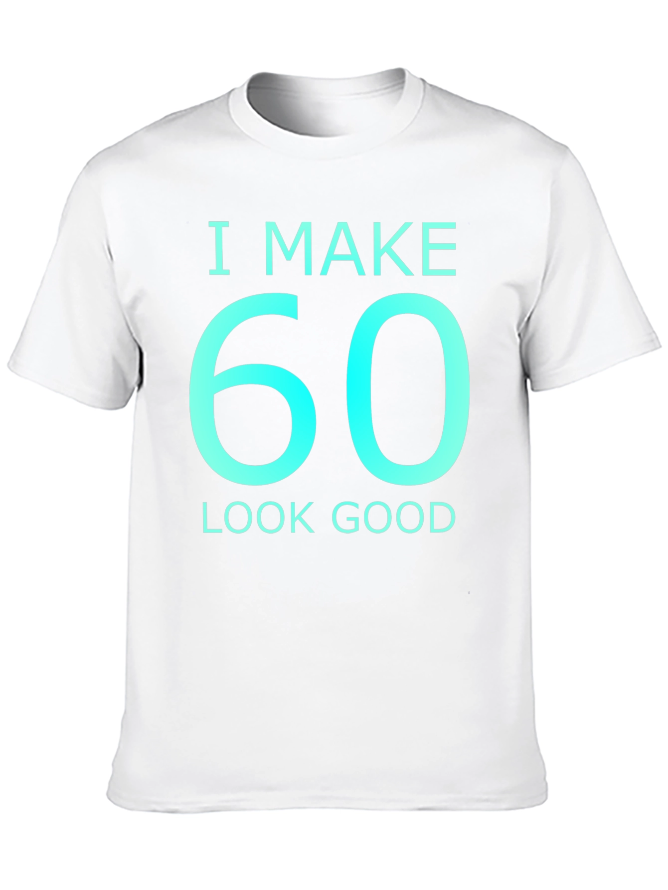 I Make 60 Look Good Graphic T-Shirt