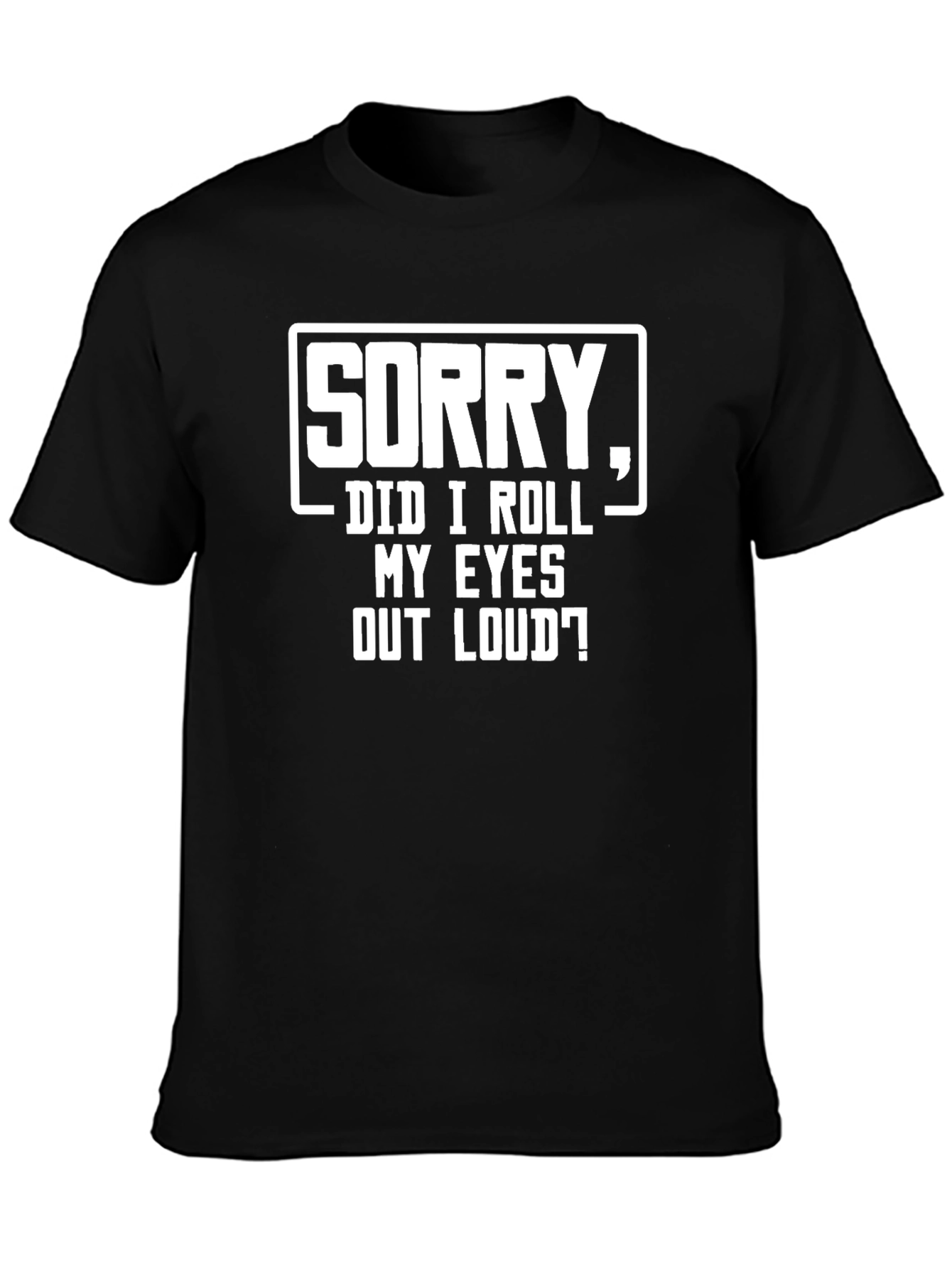 Sorry Did I Roll My Eyes Graphic Tee