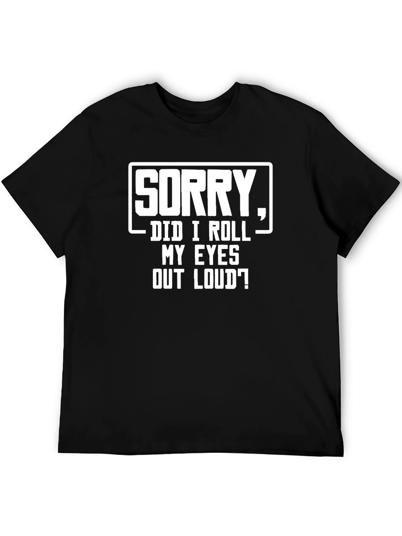 Sorry Did I Roll My Eyes Graphic Tee