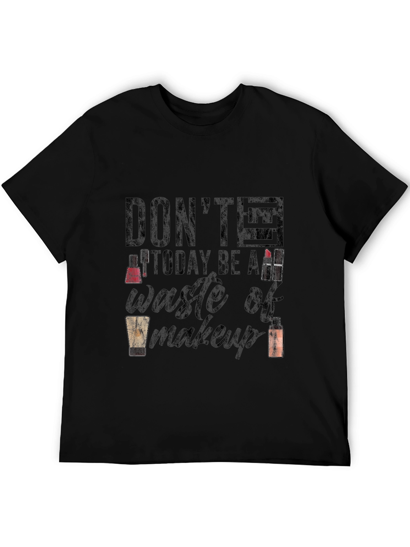 Dont Let Today Be a Waste of Makeup T-Shirt