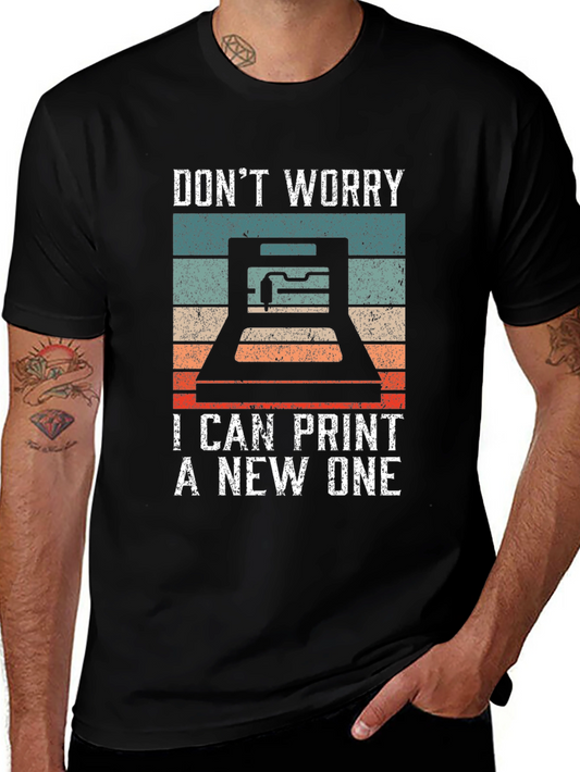 3D Printer T-Shirt: Dont Worry I Can Print A New One