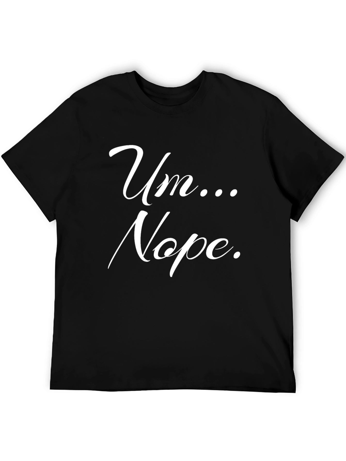 Um... Nope. Graphic Tee -  Funny Slogan T-Shirt