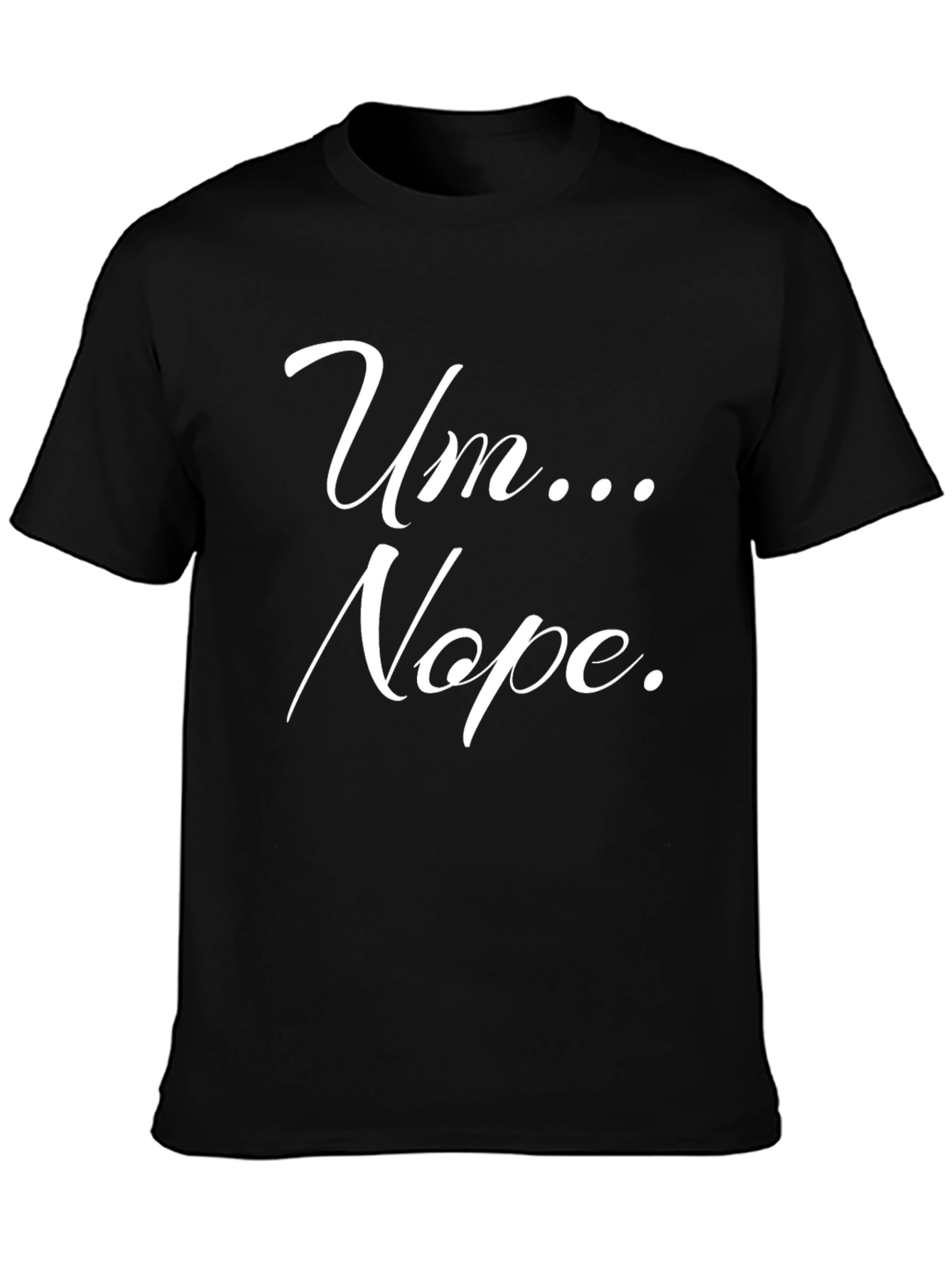 Um... Nope. Graphic Tee -  Funny Slogan T-Shirt
