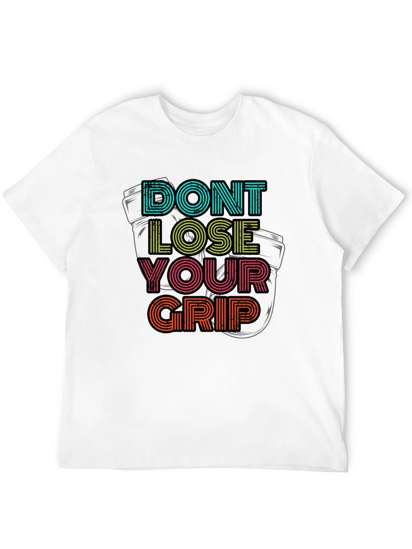 Dont Lose Your Grip T-Shirt - Motivational Graphic Tee