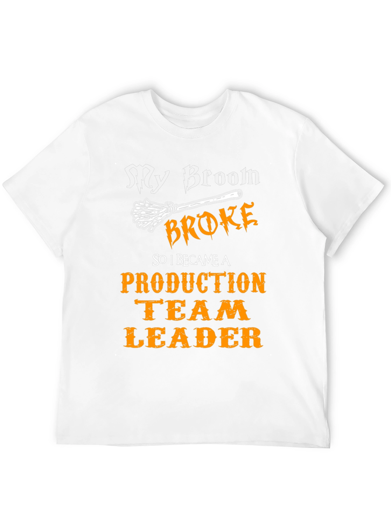 Funny Production Team Leader T-Shirt - My Broom Broke
