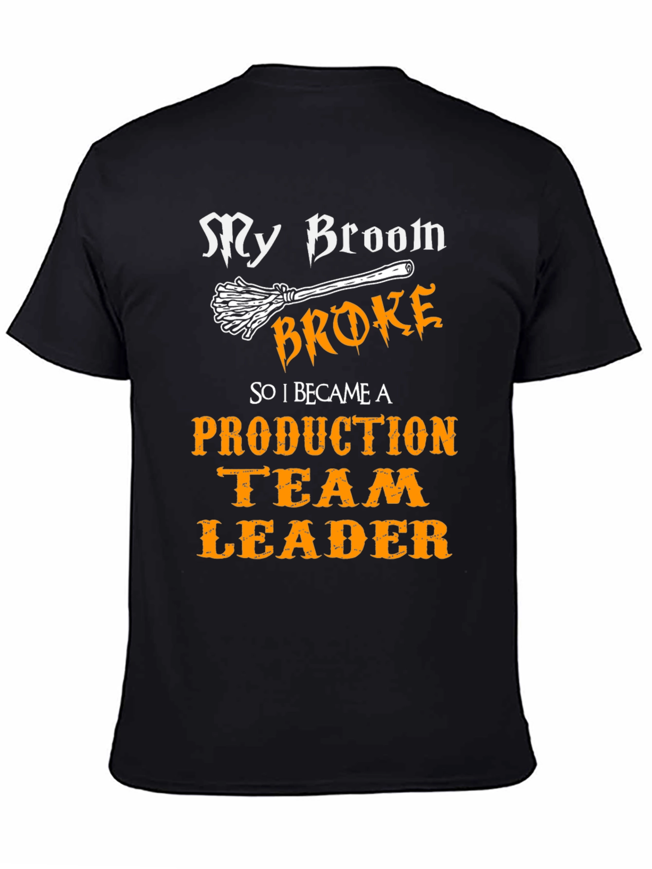 Funny Production Team Leader T-Shirt - My Broom Broke