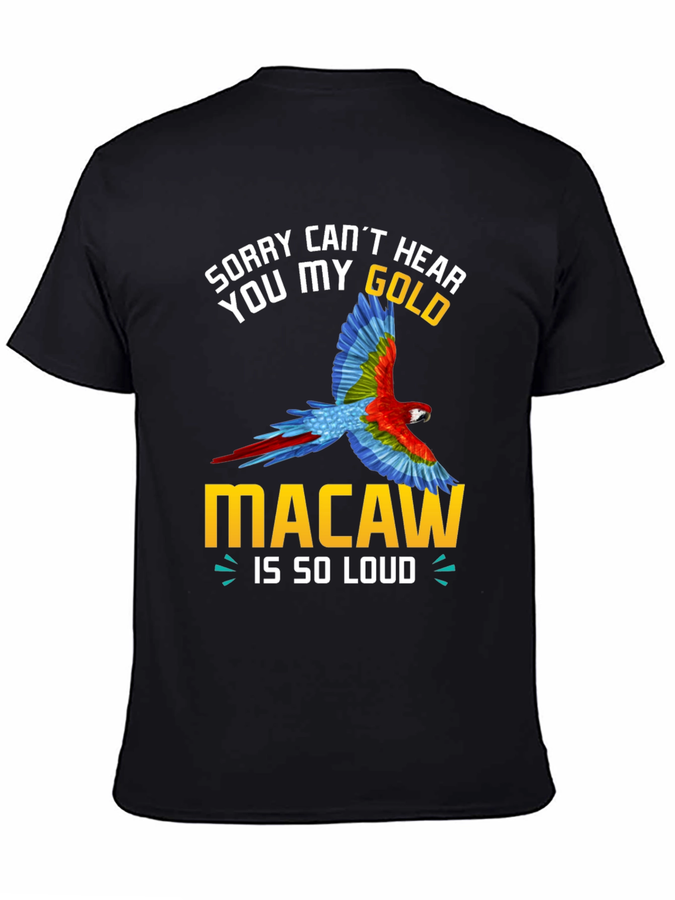 Sorry Cant Hear You Macaw Loud T-Shirt