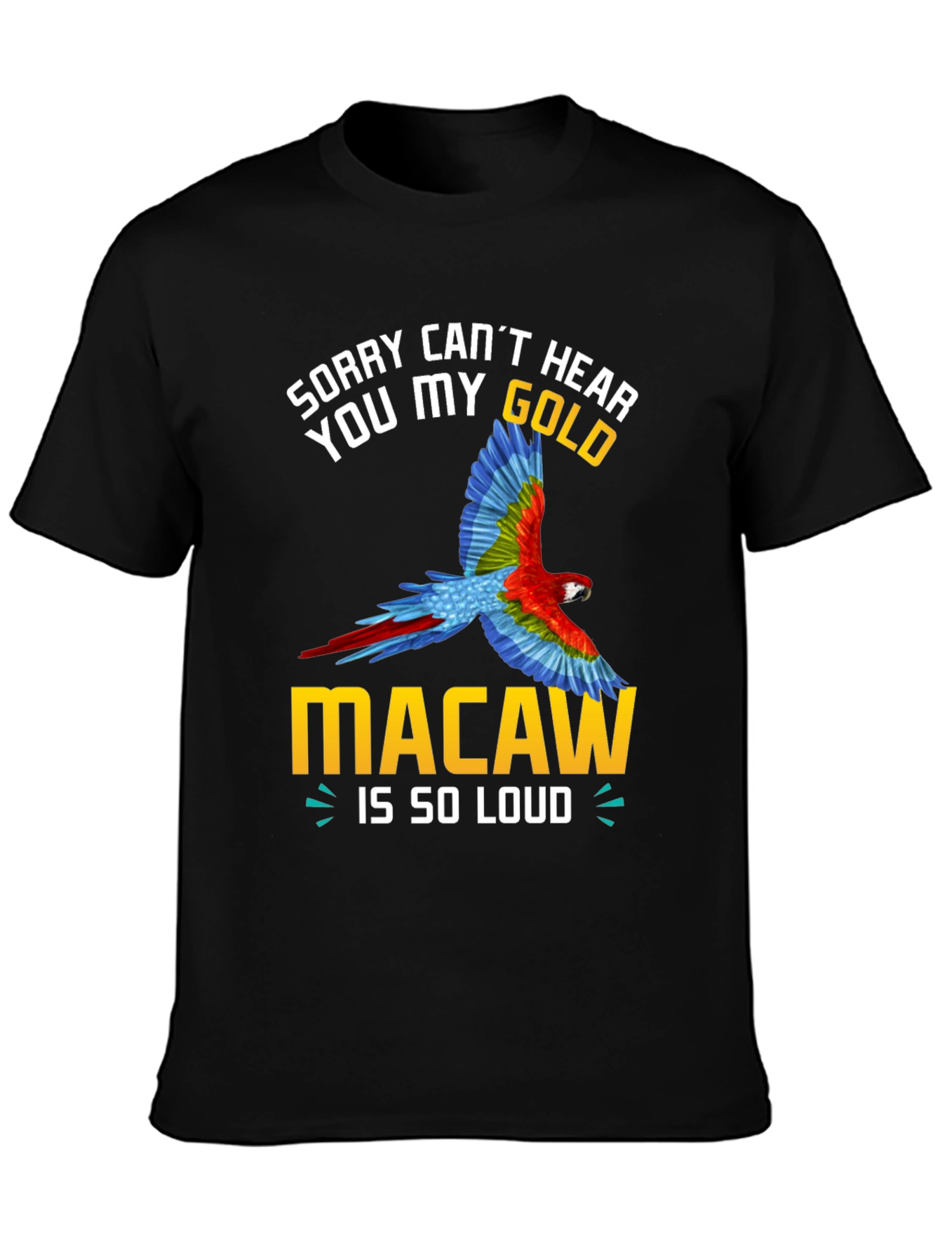 Sorry Cant Hear You Macaw Loud T-Shirt