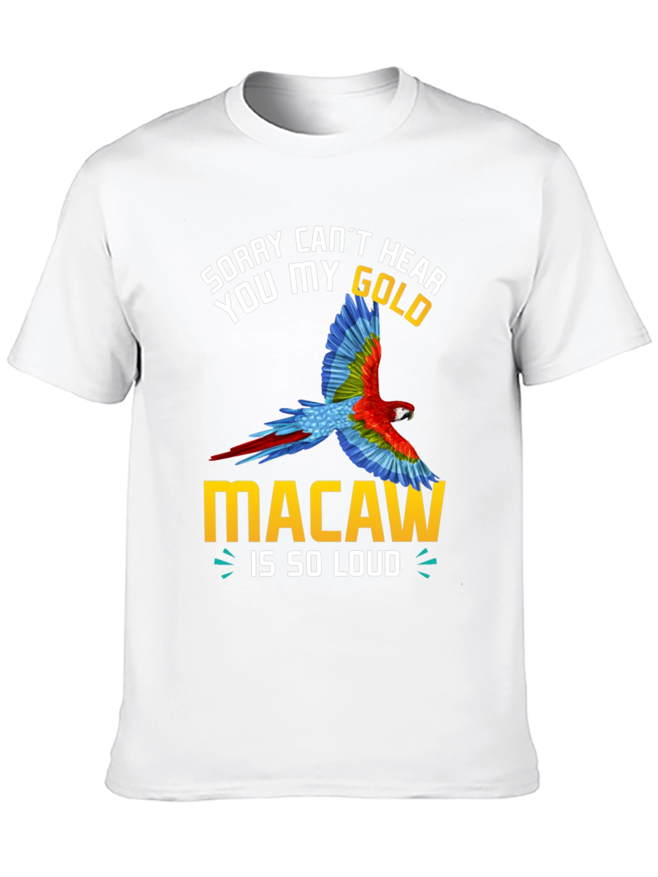 Sorry Cant Hear You Macaw Loud T-Shirt