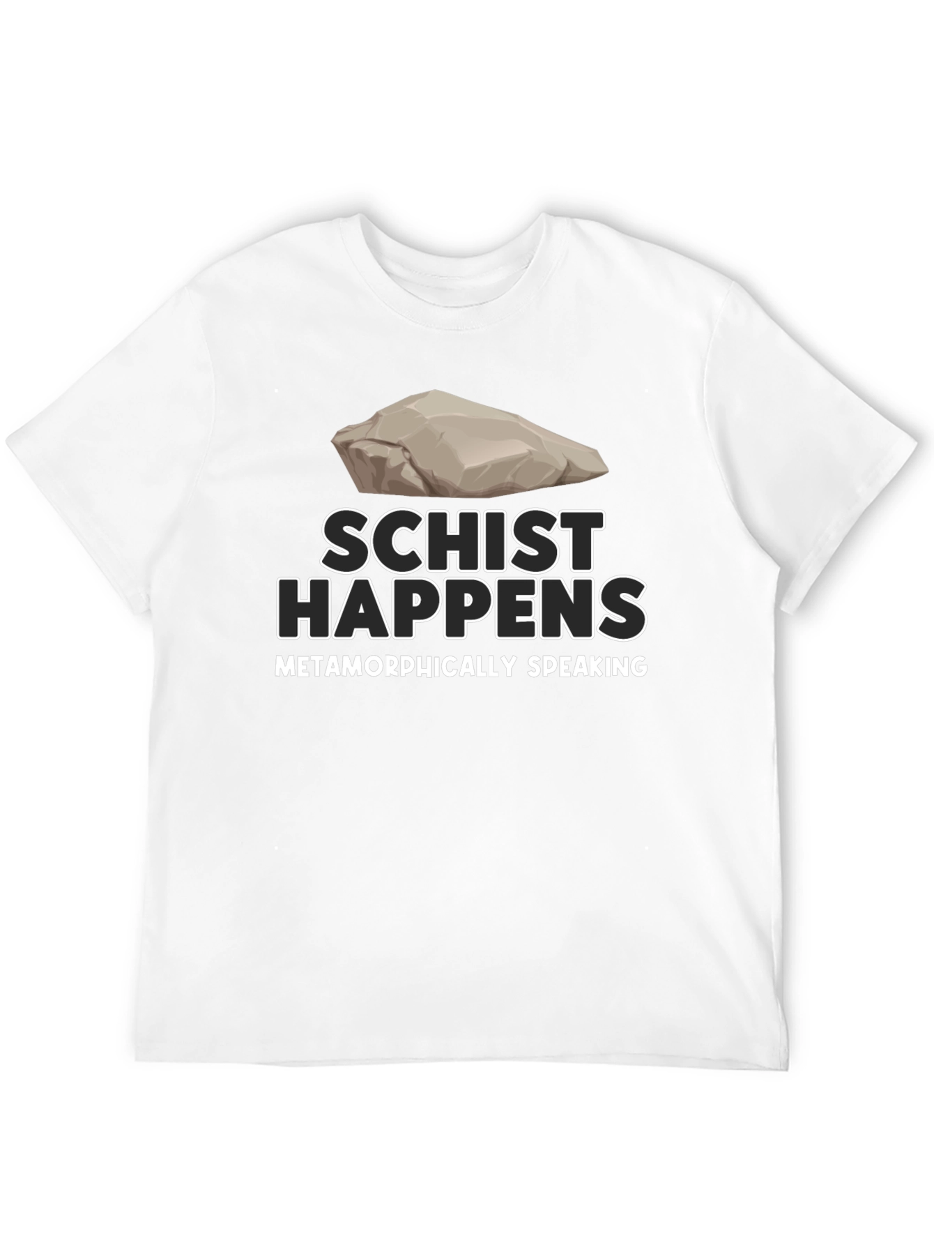 Schist Happens T-Shirt - Metamorphically Speaking