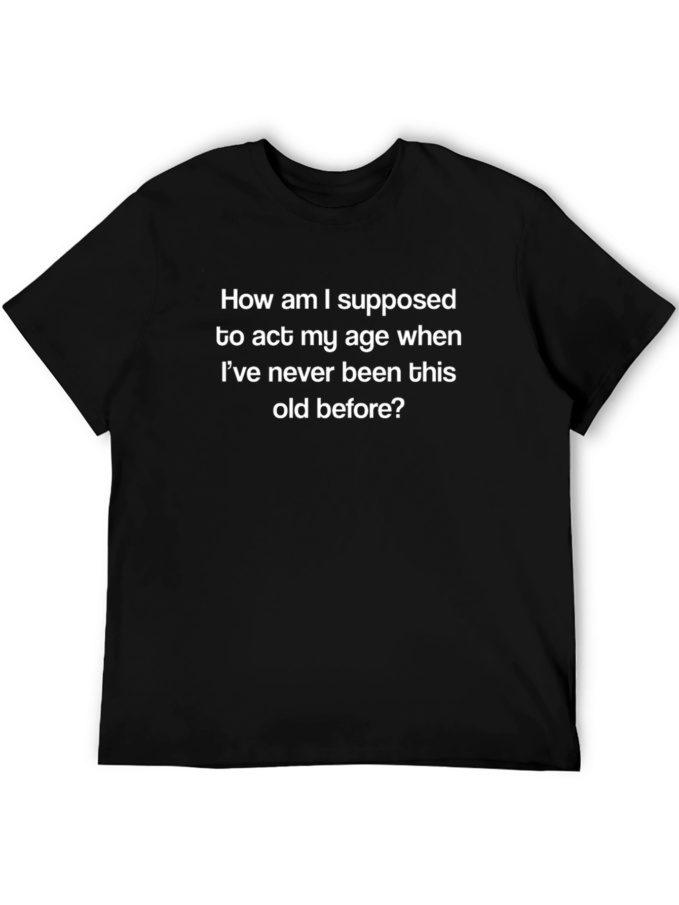 Funny Age Quote T-Shirt - Act My Age Tee