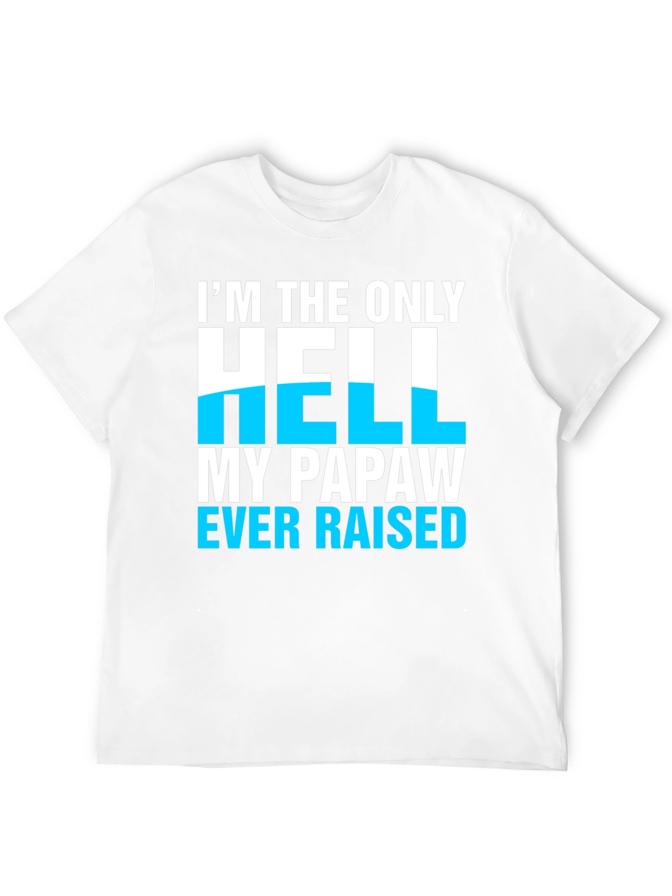 Im The Only Hell My Papaw Ever Raised T-Shirt