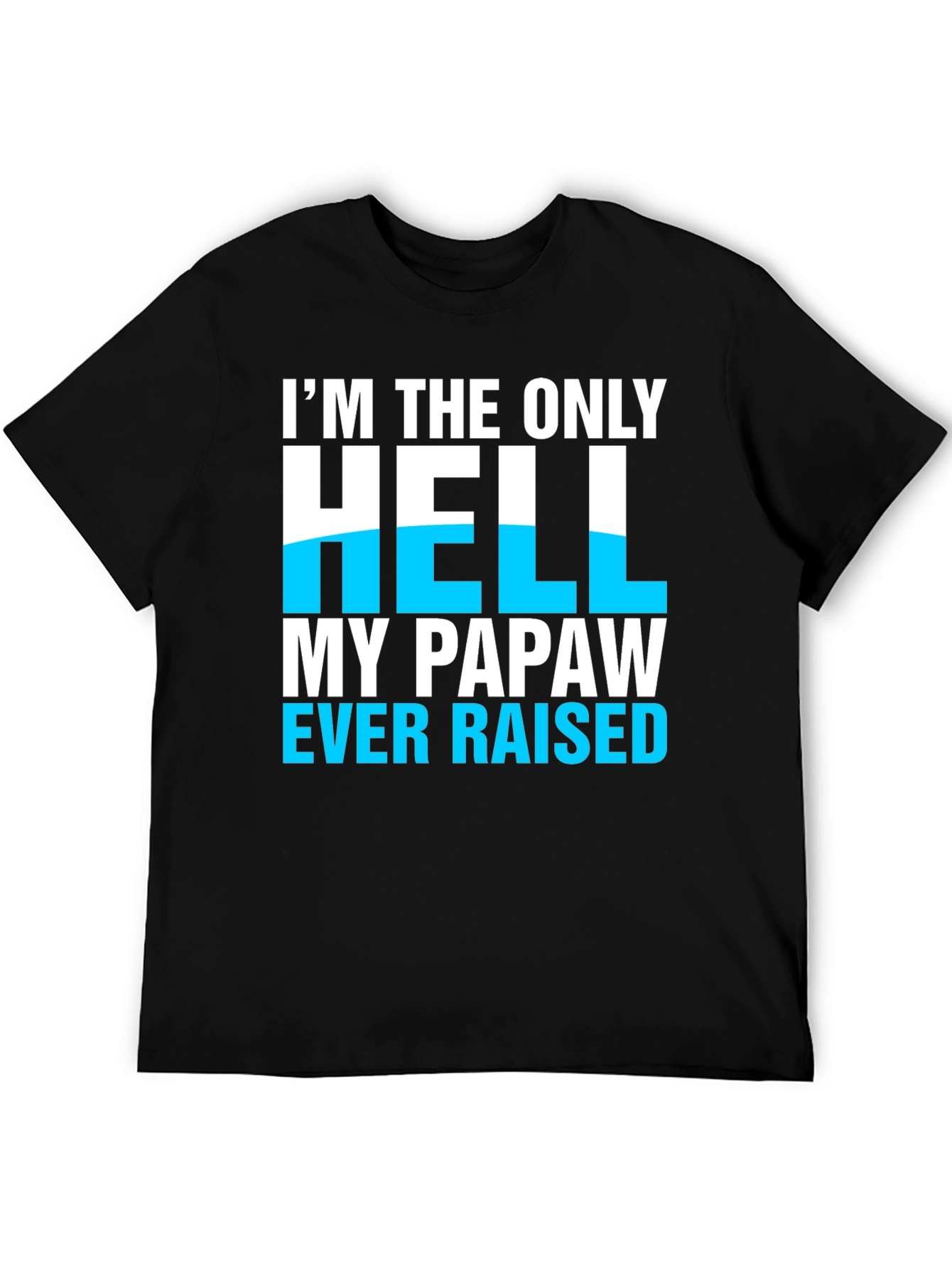 Im The Only Hell My Papaw Ever Raised T-Shirt