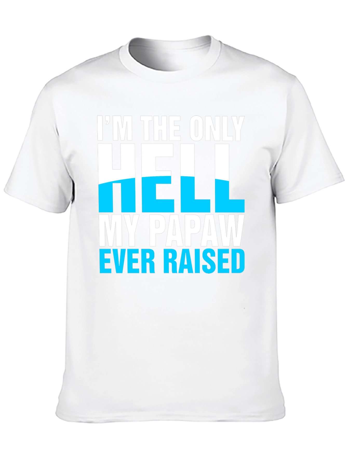 Im The Only Hell My Papaw Ever Raised T-Shirt