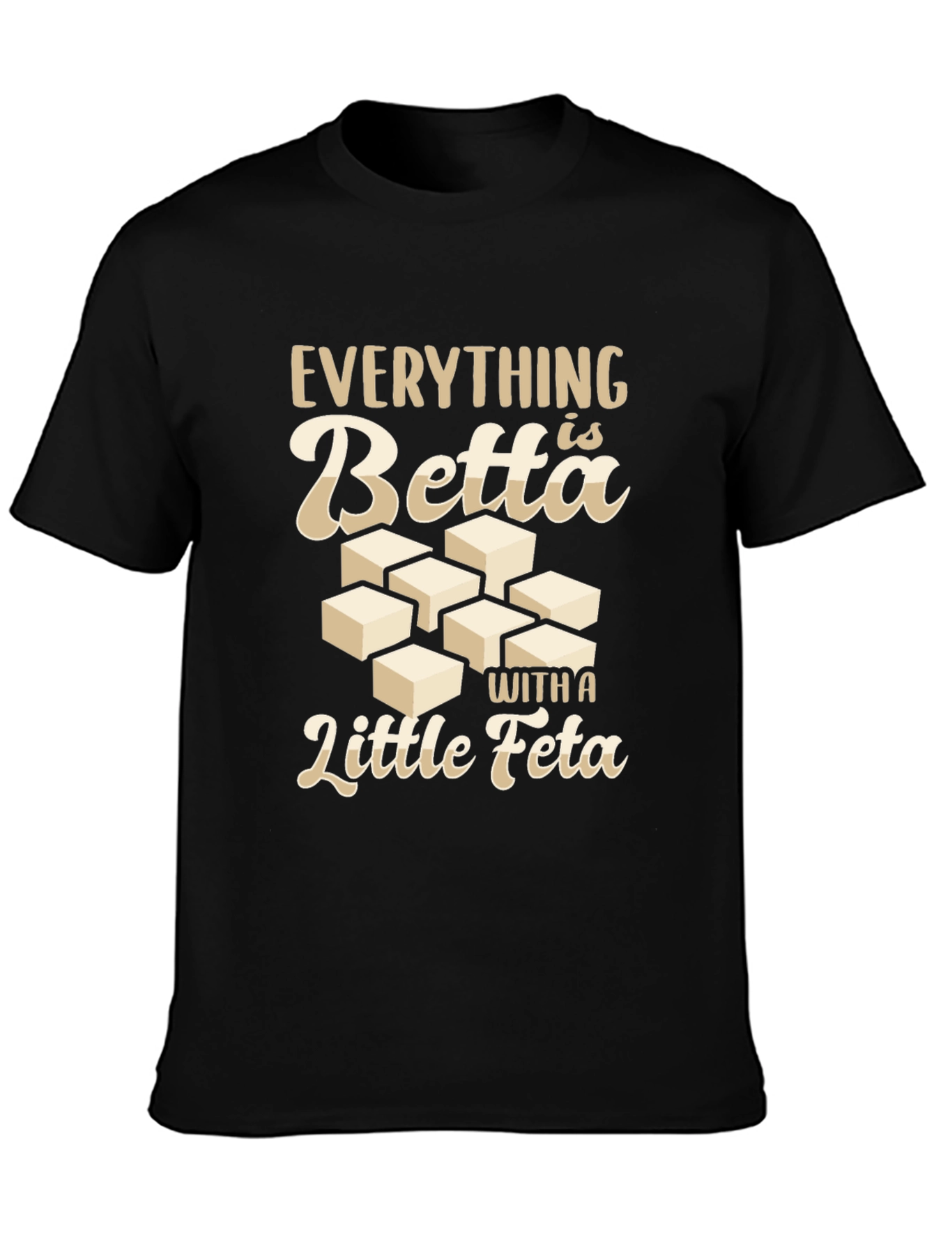 Everything is Betta With a Little Feta T-Shirt