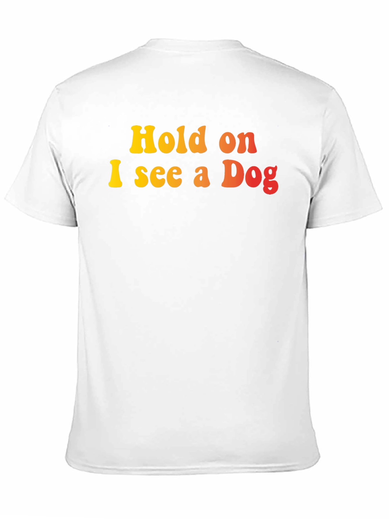 Hold on I see a Dog Graphic T-Shirt