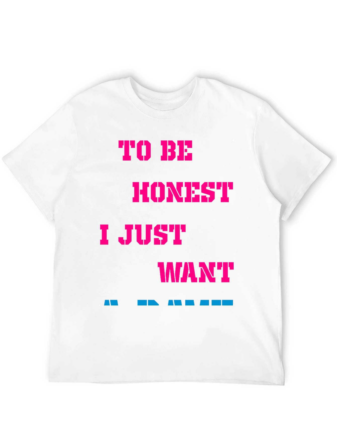 Funny Slogan Tee: To Be Honest I Just Want...