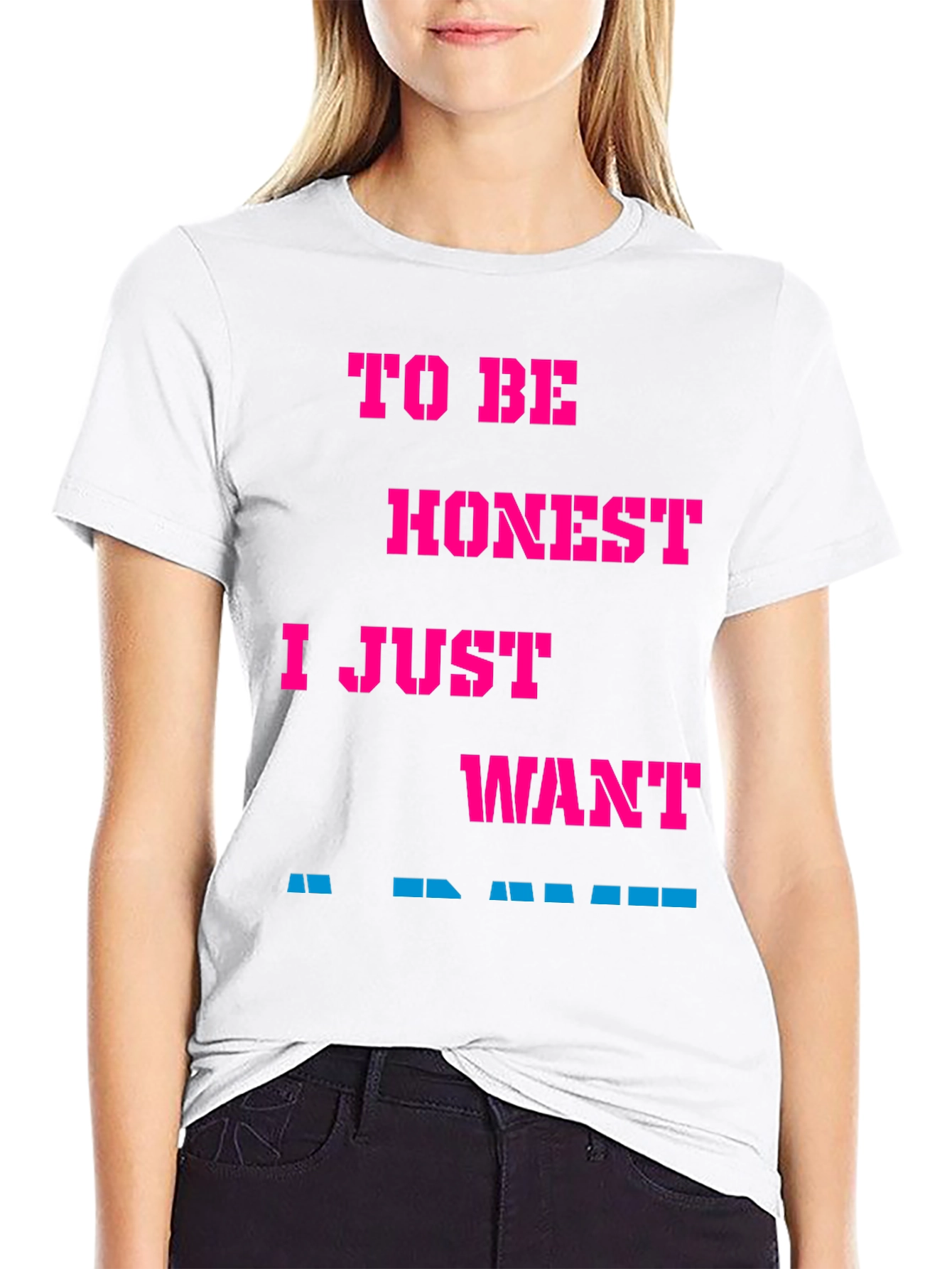 Funny Slogan Tee: To Be Honest I Just Want...