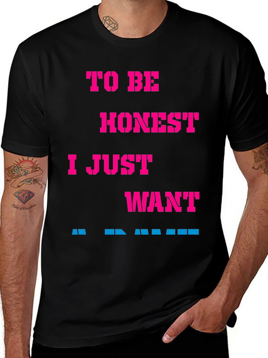 Funny Slogan Tee: To Be Honest I Just Want...