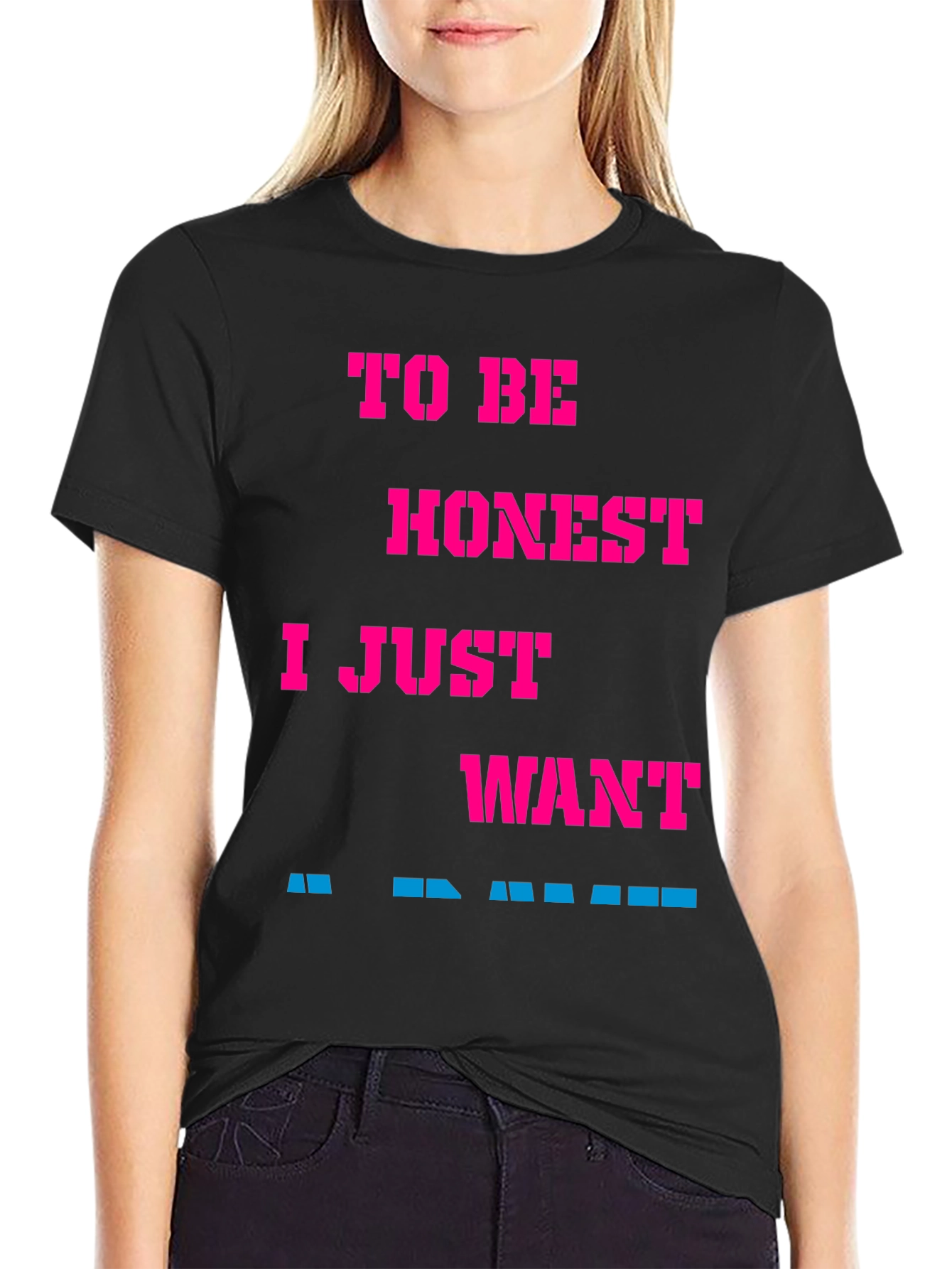 Funny Slogan Tee: To Be Honest I Just Want...