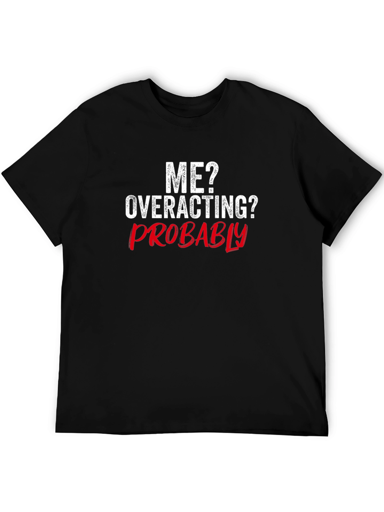 Funny Me? Overacting? Probably Graphic T-Shirt